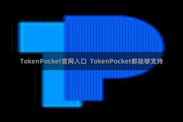 TokenPocket官网入口  TokenPocket都能够支持