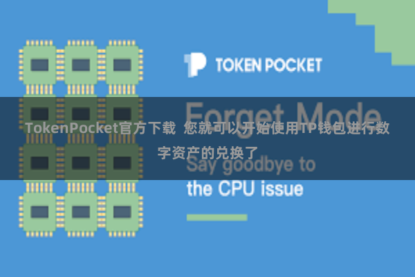 TokenPocket官方下载  您就可以开始使用TP钱包进行数字资产的兑换了
